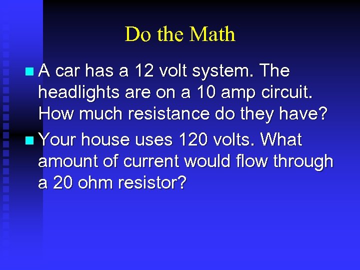 Do the Math n. A car has a 12 volt system. The headlights are