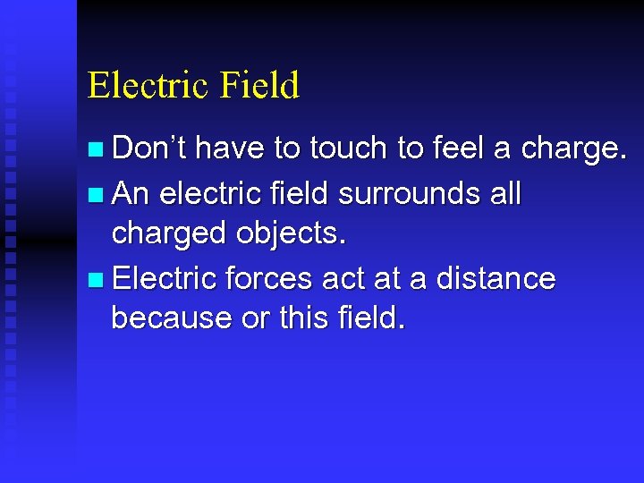 Electric Field n Don’t have to touch to feel a charge. n An electric