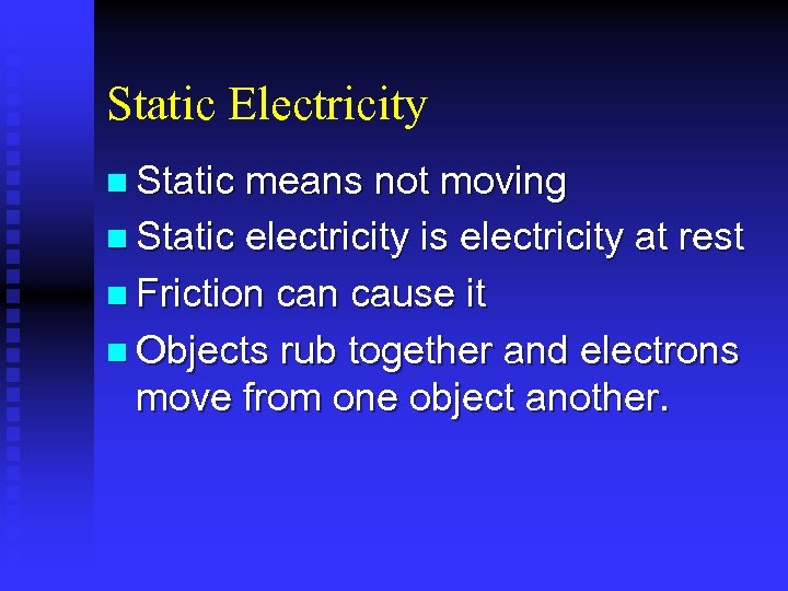 Static Electricity n Static means not moving n Static electricity is electricity at rest