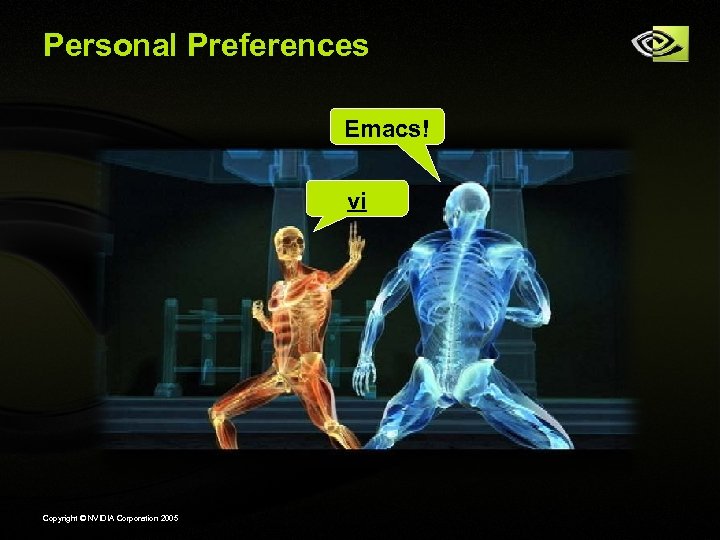 Personal Preferences Emacs! vi Copyright © NVIDIA Corporation 2005 