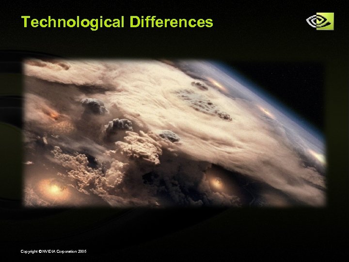 Technological Differences Copyright © NVIDIA Corporation 2005 