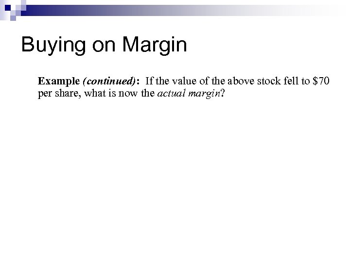 Buying on Margin Example (continued): If the value of the above stock fell to