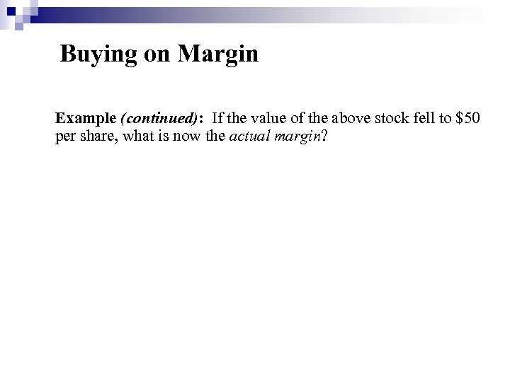 Buying on Margin Example (continued): If the value of the above stock fell to