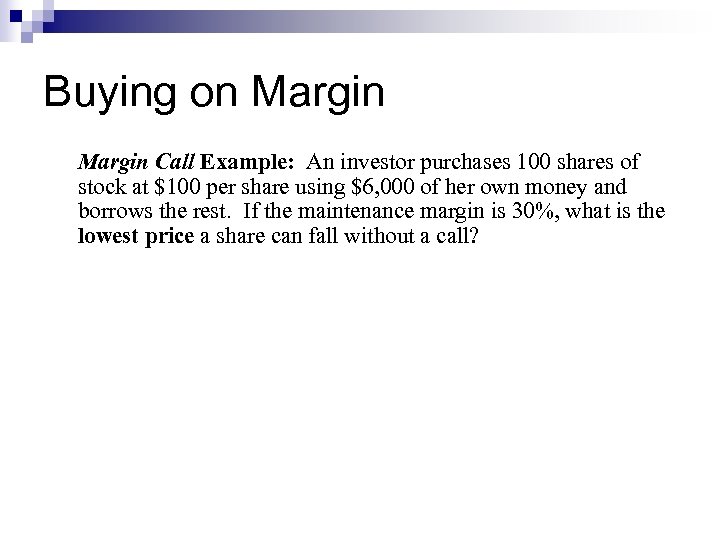Buying on Margin Call Example: An investor purchases 100 shares of stock at $100