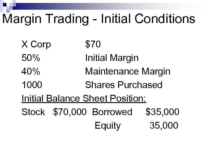 Margin Trading - Initial Conditions X Corp $70 50% Initial Margin 40% Maintenance Margin
