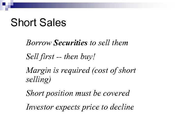 Short Sales Borrow Securities to sell them Sell first -- then buy! Margin is