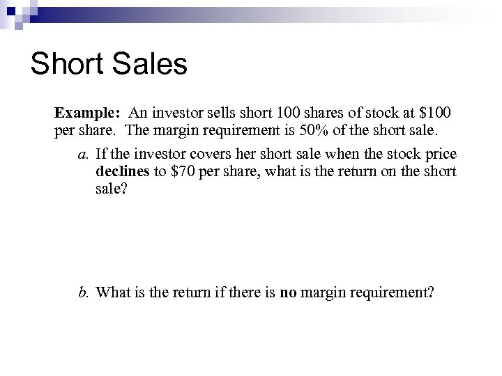 Short Sales Example: An investor sells short 100 shares of stock at $100 per