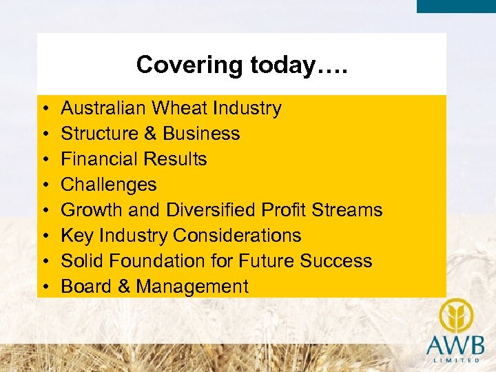 Covering today…. • • Australian Wheat Industry Structure & Business Financial Results Challenges Growth