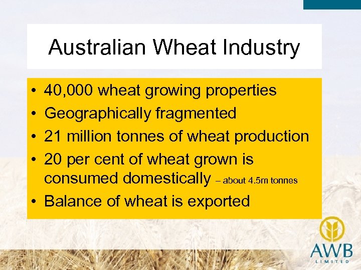 Australian Wheat Industry • • 40, 000 wheat growing properties Geographically fragmented 21 million