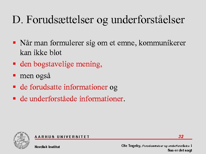 D. Forudsættelser og underforståelser Når man formulerer sig om et emne, kommunikerer kan ikke