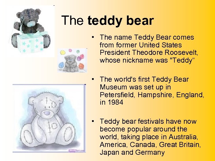 The teddy bear • The name Teddy Bear comes from former United States President