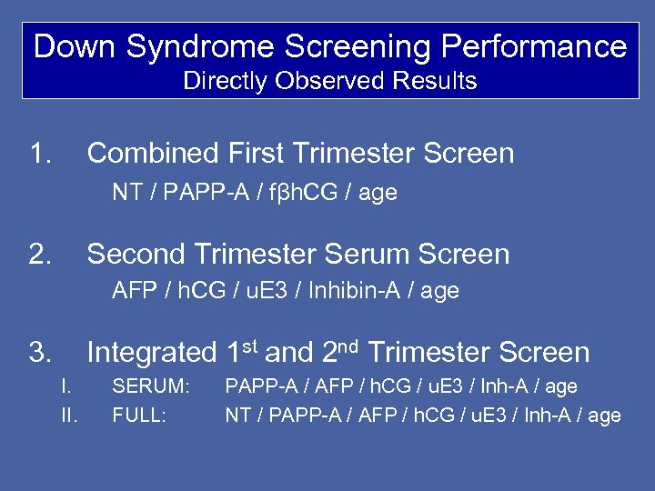 Down Syndrome Screening Performance Directly Observed Results 1. Combined First Trimester Screen NT /