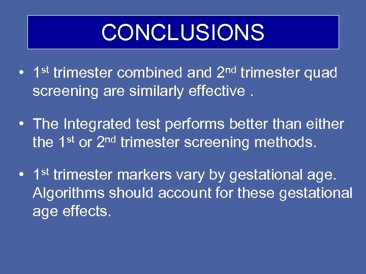 CONCLUSIONS • 1 st trimester combined and 2 nd trimester quad screening are similarly