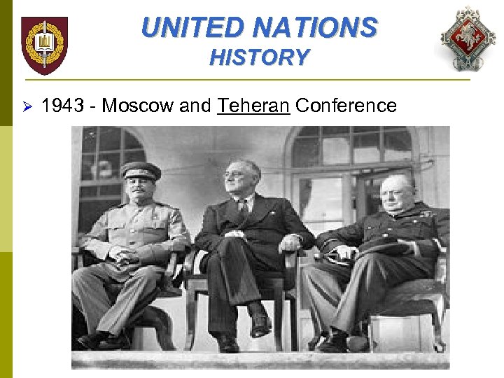 UNITED NATIONS HISTORY Ø 1943 - Moscow and Teheran Conference 