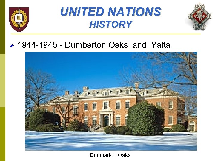 UNITED NATIONS HISTORY Ø 1944 -1945 - Dumbarton Oaks and Yalta Dumbarton Oaks 