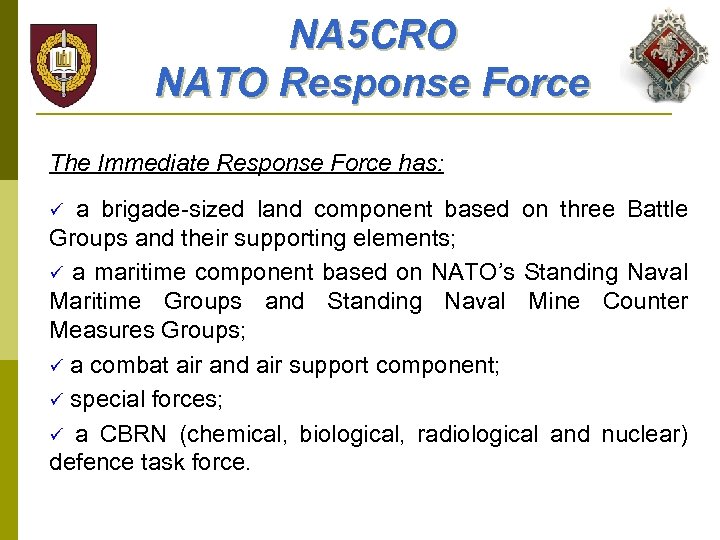 NA 5 CRO NATO Response Force The Immediate Response Force has: a brigade-sized land