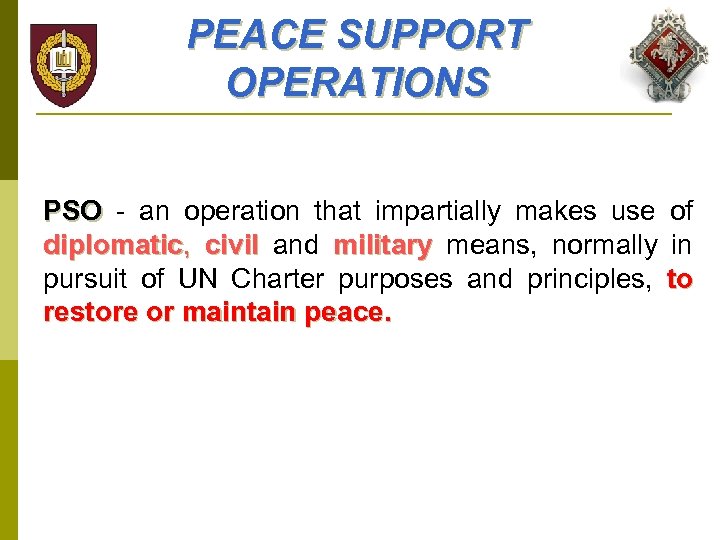 PEACE SUPPORT OPERATIONS PSO - an operation that impartially makes use diplomatic, civil and