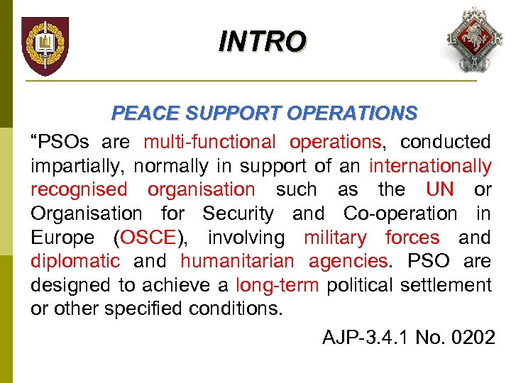 INTRO PEACE SUPPORT OPERATIONS “PSOs are multi-functional operations, conducted impartially, normally in support of