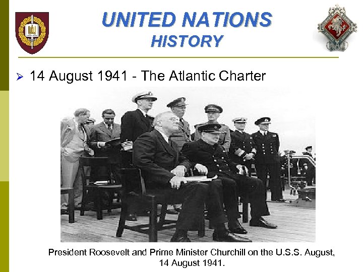 UNITED NATIONS HISTORY Ø 14 August 1941 - The Atlantic Charter President Roosevelt and