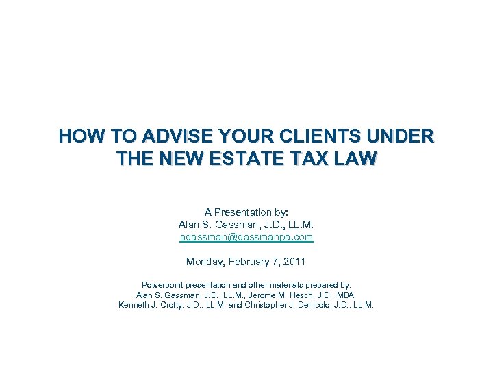 HOW TO ADVISE YOUR CLIENTS UNDER THE NEW ESTATE TAX LAW A Presentation by: