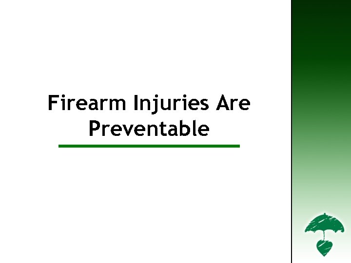 Firearm Injuries are Preventable Firearm Injuries Are Preventable 