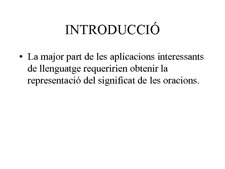 INTRODUCCIÓ • La major part de les aplicacions interessants de llenguatge requeririen obtenir la