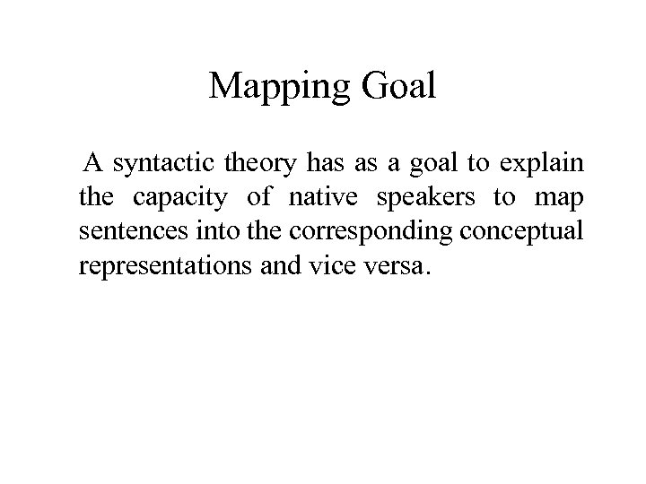 Mapping Goal A syntactic theory has as a goal to explain the capacity of