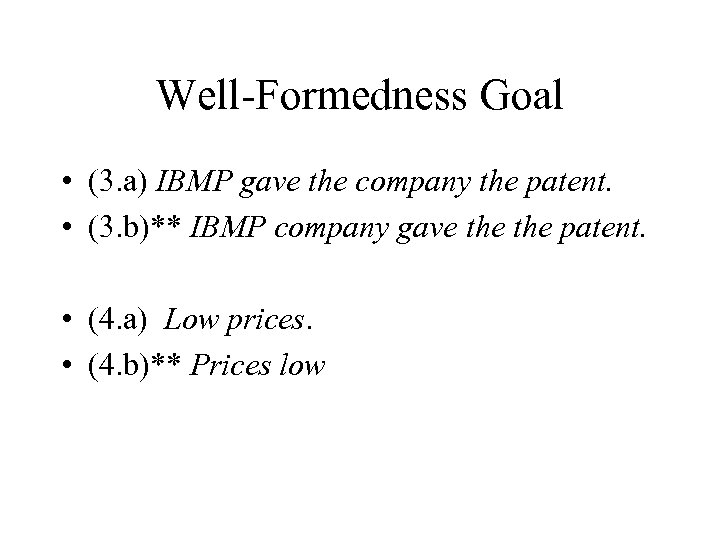 Well-Formedness Goal • (3. a) IBMP gave the company the patent. • (3. b)**