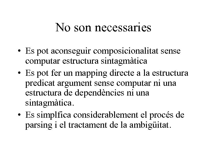 No son necessaries • Es pot aconseguir composicionalitat sense computar estructura sintagmàtica • Es