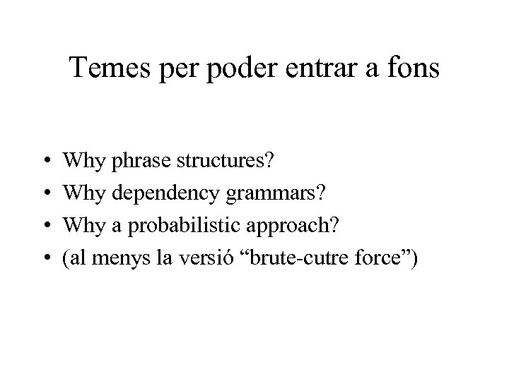 Temes per poder entrar a fons • • Why phrase structures? Why dependency grammars?