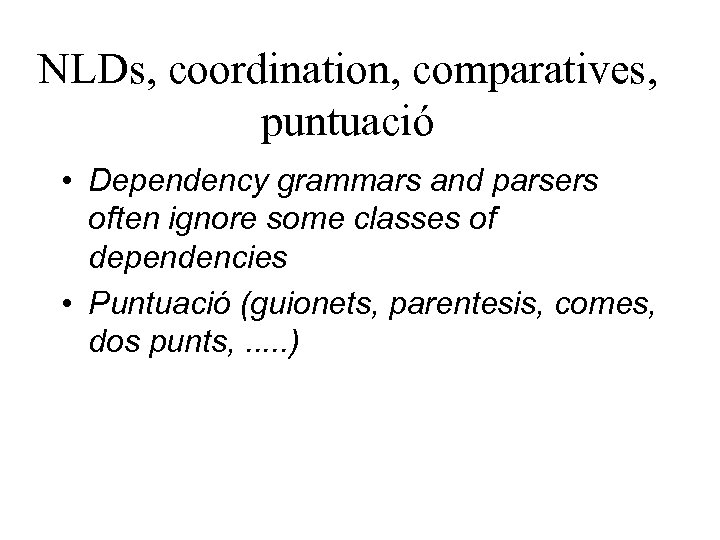 NLDs, coordination, comparatives, puntuació • Dependency grammars and parsers often ignore some classes of