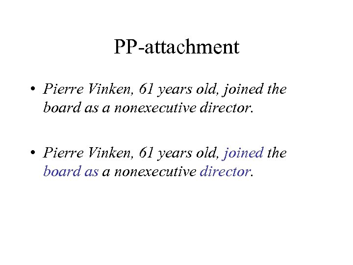 PP-attachment • Pierre Vinken, 61 years old, joined the board as a nonexecutive director.
