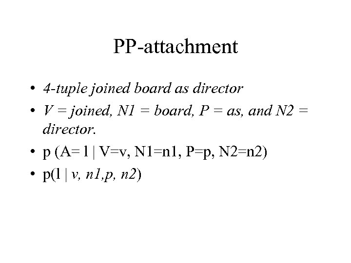 PP-attachment • 4 -tuple joined board as director • V = joined, N 1