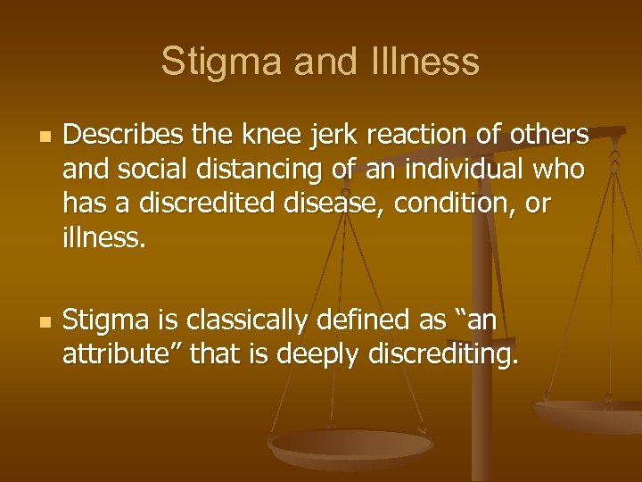 Stigma and Illness n n Describes the knee jerk reaction of others and social