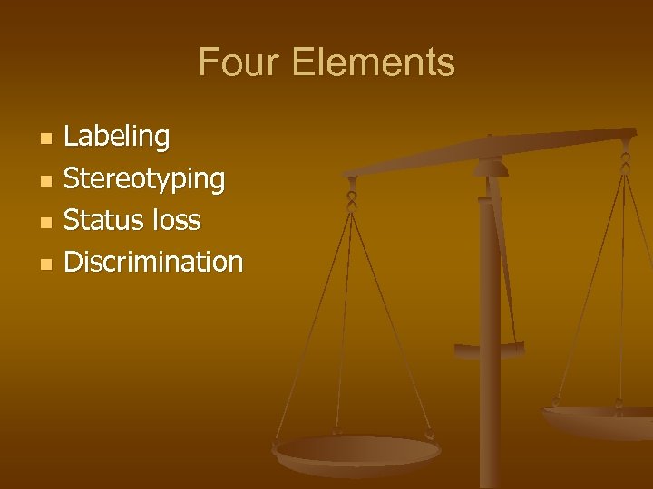 Four Elements n n Labeling Stereotyping Status loss Discrimination 