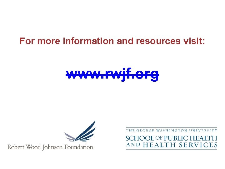 For more information and resources visit: www. rwjf. org 
