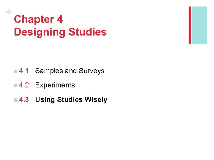 + Chapter 4 Designing Studies n 4. 1 Samples and Surveys n 4. 2