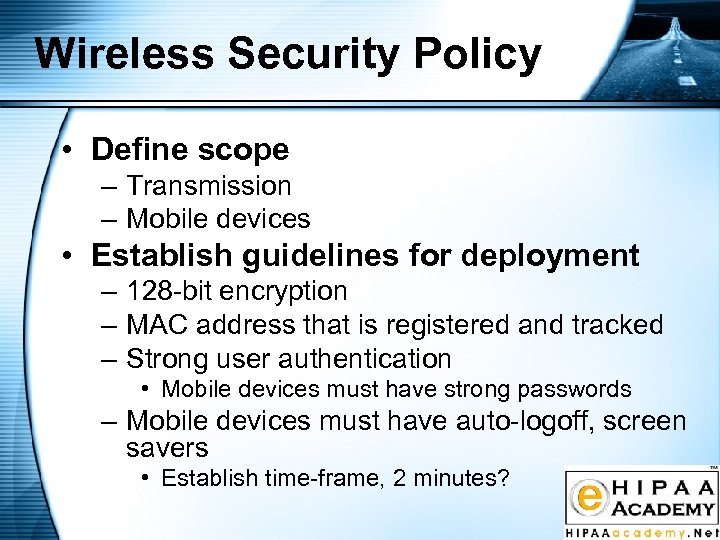 Wireless Security Policy • Define scope – Transmission – Mobile devices • Establish guidelines