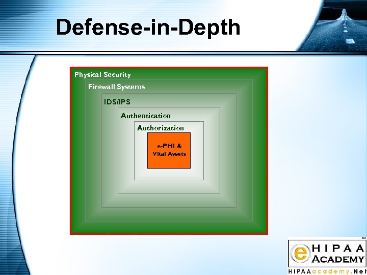 Defense-in-Depth Physical Security Firewall Systems IDS/IPS Authentication Authorization e-PHI & Vital Assets 