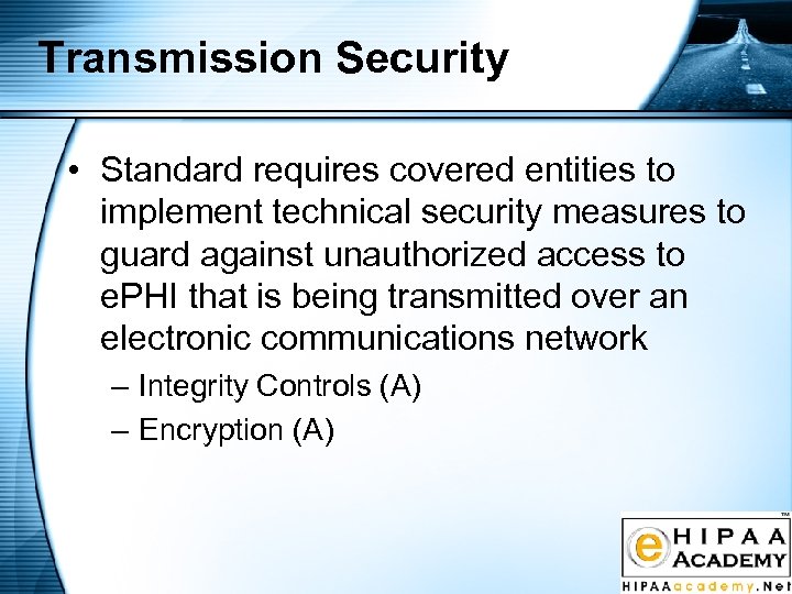 Transmission Security • Standard requires covered entities to implement technical security measures to guard