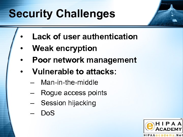 Security Challenges • • Lack of user authentication Weak encryption Poor network management Vulnerable