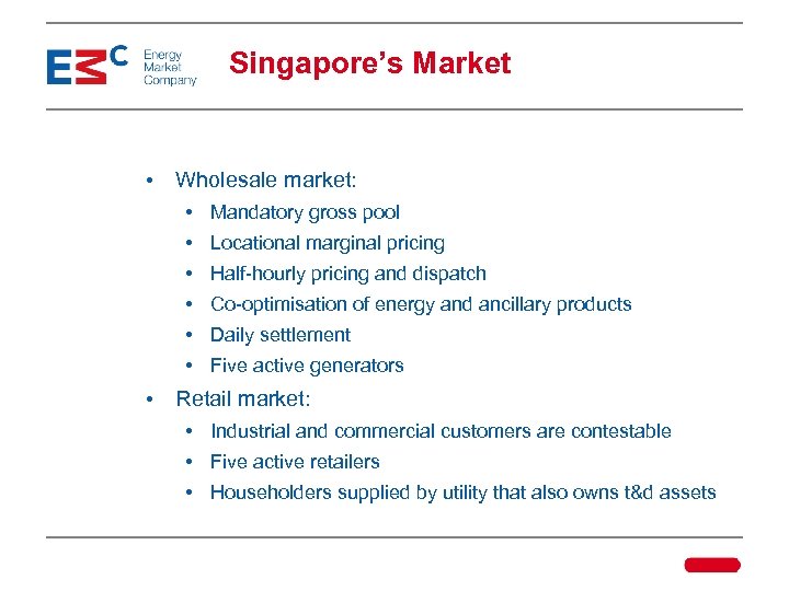 Singapore’s Market • Wholesale market: • Mandatory gross pool • Locational marginal pricing •