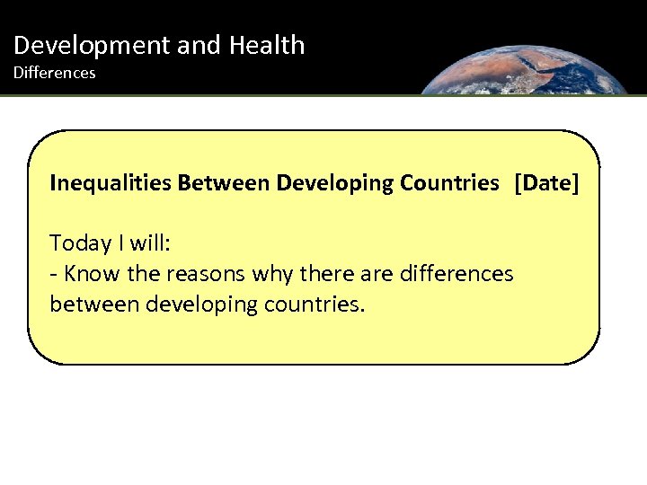 Development and Health Differences Inequalities Between Developing Countries [Date] Today I will: - Know