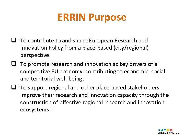 ERRIN Purpose q To contribute to and shape European Research and Innovation Policy from