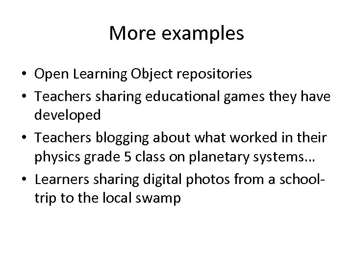 More examples • Open Learning Object repositories • Teachers sharing educational games they have