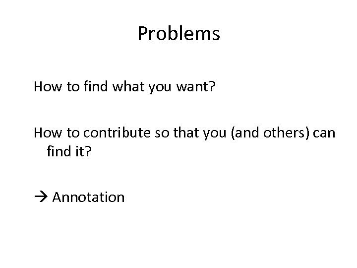 Problems How to find what you want? How to contribute so that you (and