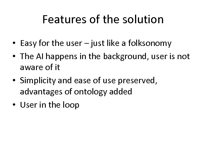 Features of the solution • Easy for the user – just like a folksonomy