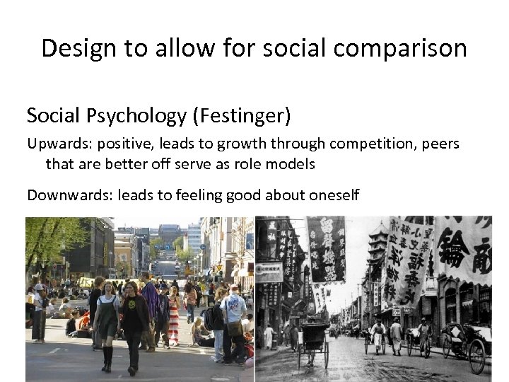 Design to allow for social comparison Social Psychology (Festinger) Upwards: positive, leads to growth