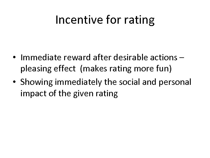 Incentive for rating • Immediate reward after desirable actions – pleasing effect (makes rating