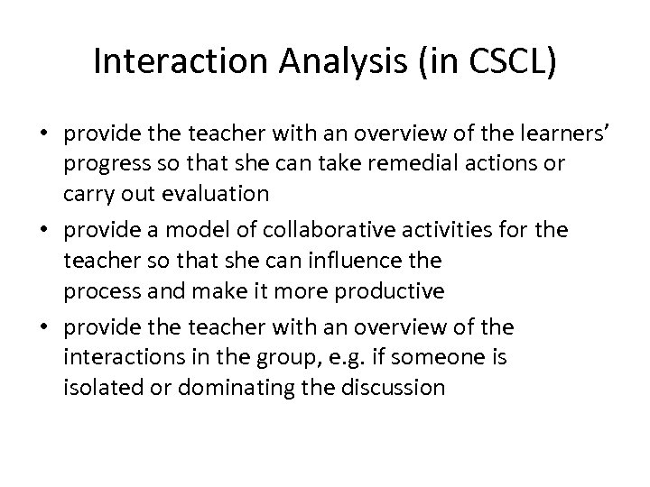 Interaction Analysis (in CSCL) • provide the teacher with an overview of the learners’